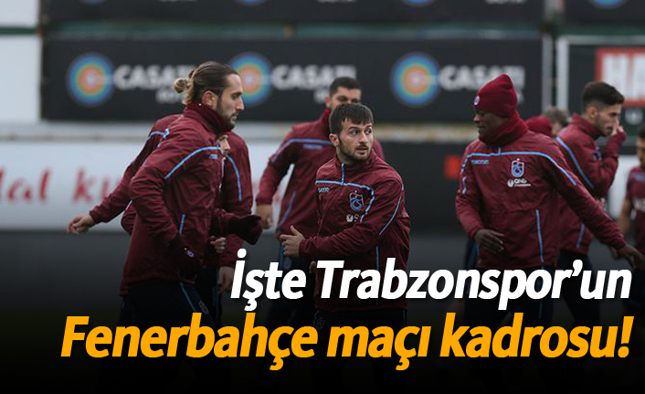 İşte Trabzonspor'un Fener kadrosu