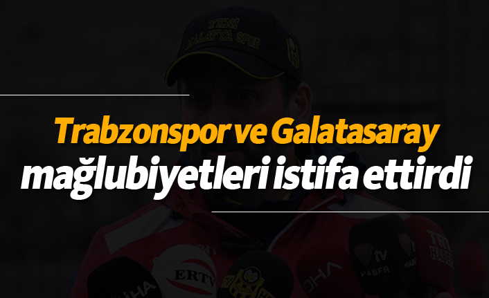 Trabzonspor ve Galatasaray mağlubiyetleri istifa ettirdi!