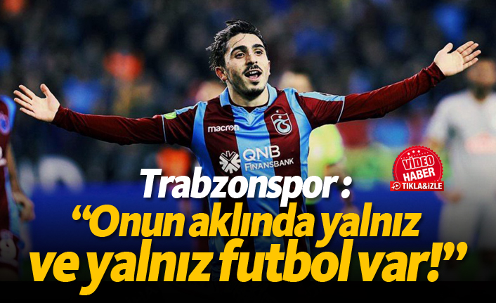 Trabzonspor: "Onun aklında yalnız ve yalnız futbol var!"