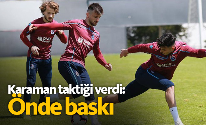 Karaman taktiği verdi: Önde baskı