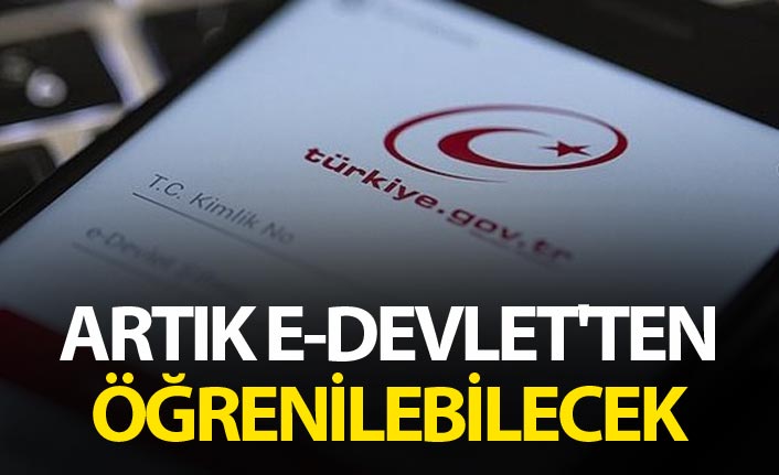 Artık E-Devlet'ten öğrenilebilecek