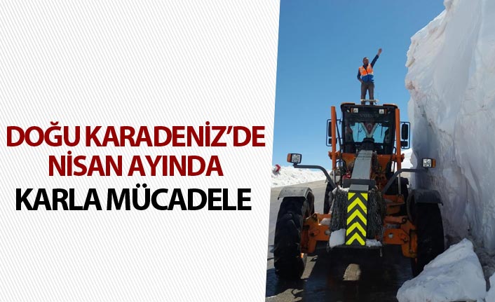 Doğu Karadeniz'de Nisan ayında karla mücadele