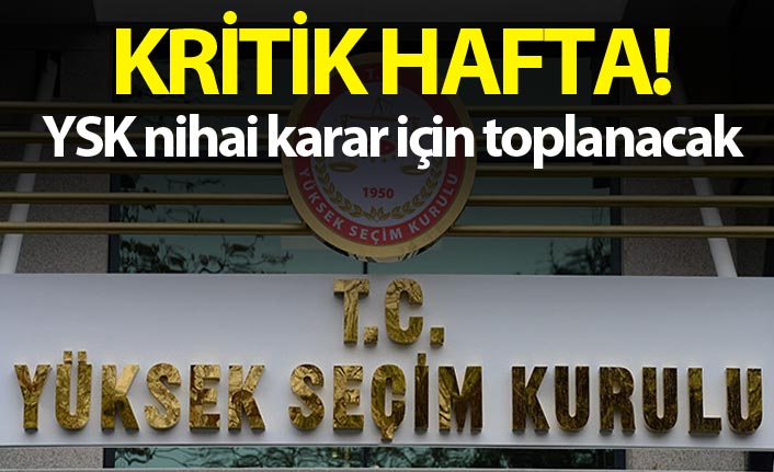 Kritik hafta! YSK nihai karar için toplanacak