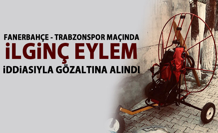 Fenerbahçe - Trabzonspor maçında eylem iddiasıyla gözaltına alındı!