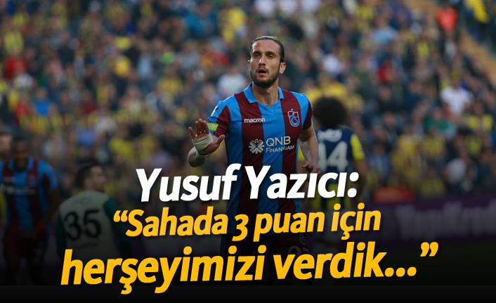 Yusuf Yazıcı: "Sahada 3 puan için..."