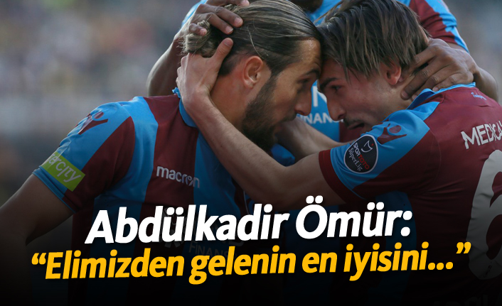 Abdülkadir Ömür: "Elimizden gelenin en iyisini..."
