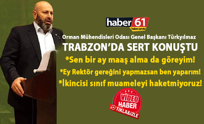 Orman Mühendisleri Odası Genel Başkanı Hasan Türkyılmaz, Trabzon’da sert konuştu