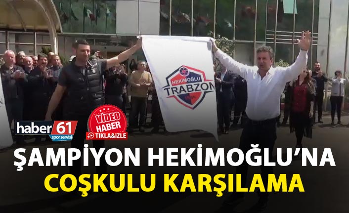 Şampiyon Hekimoğlu'na coşkulu karşılama
