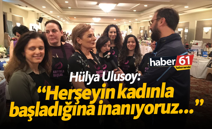 Hülya Ulusoy: "Herşeyin kadınla başladığına inanıyoruz"