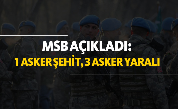 MSB açıkladı: "1 asker şehit, 3 asker yaralı"