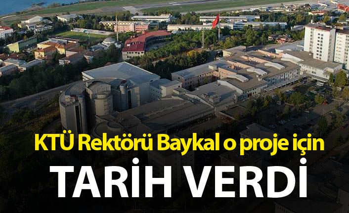 KTÜ Rektörü Baykal o proje için tarih verdi