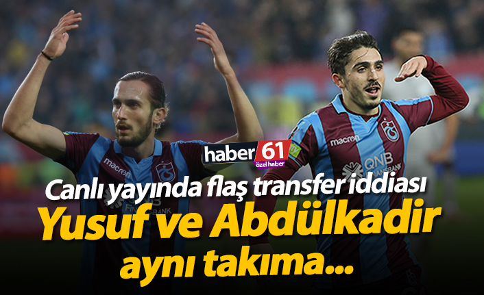 Canlı yayında flaş transfer iddiası! Yusuf ve Abdülkadir aynı takıma…