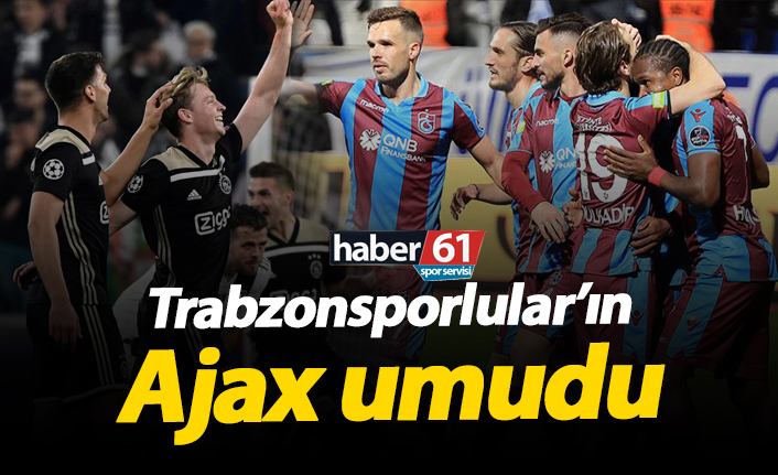 Trabzonsporlular'ın Ajax umudu!