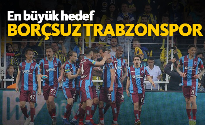 Trabzonspor'da en büyük hedef borçsuzluk