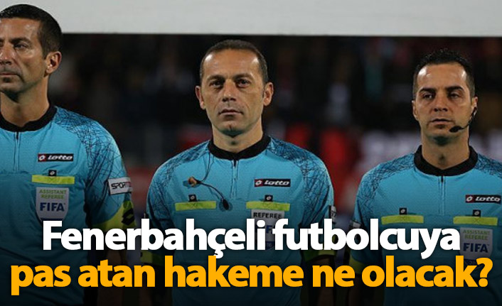 Fenerbahçeli futbolcuya pas atan hakame ne olacak?