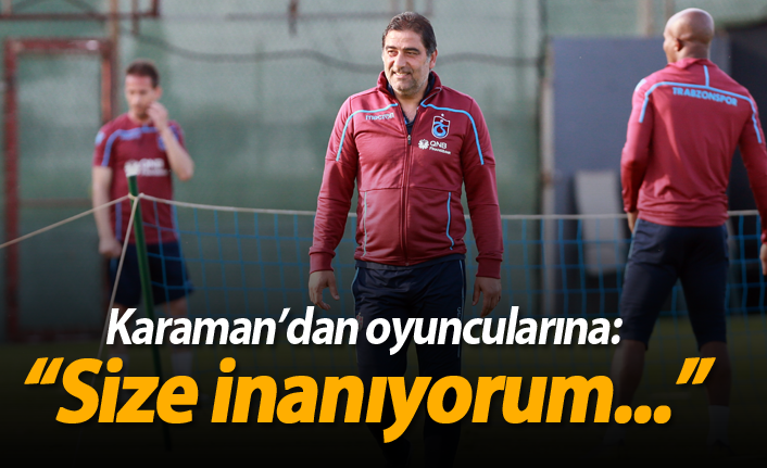 Karaman'dan oyuncularına: "Size inanıyorum..."
