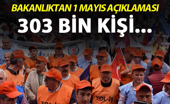 İçişleri Bakanlığı'ndan 1 Mayıs açıklaması - 303 Bin kişi...