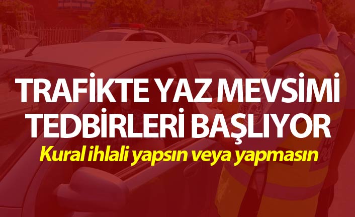 İçişleri Bakanlığı'ndan 81 ile genelge  - Trafikte Yaz Mevsimi Tedbirleri başlıyor