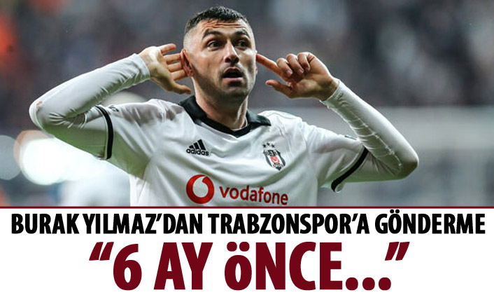 Burak Yılmaz'dan Trabzonspor'a gönderme: 6 ay önce...