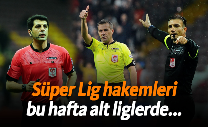 Süper Lig hakemleri bu hafta alt liglerde...