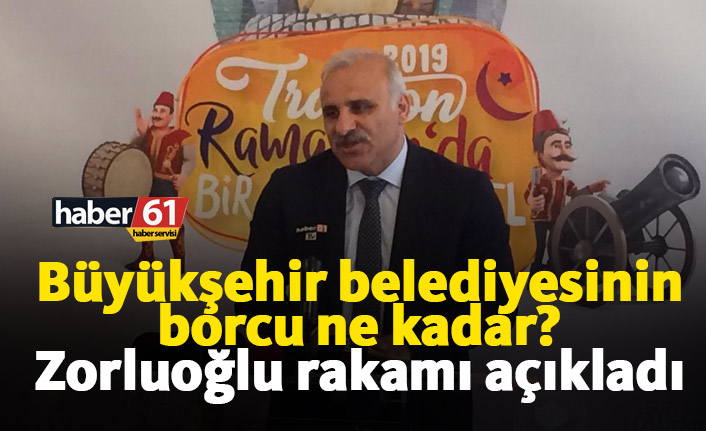 Trabzon Büyükşehir Belediyesi'nin borcu ne kadar? 03.05.2019