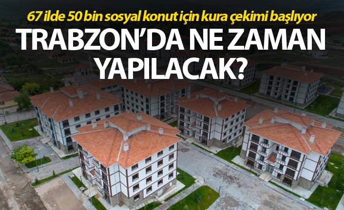 50 bin konut için kura çekimi - Trabzon'da ne zaman yapılacak?