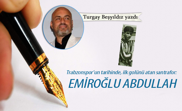 Trabzonspor’un tarihinde, ilk golünü atan santrafor: Emiroğlu Abdullah