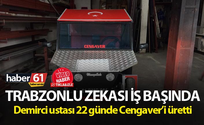 Trabzonlu zekası iş başında - Demirci ustası 22 günde Cengaver’i üretti