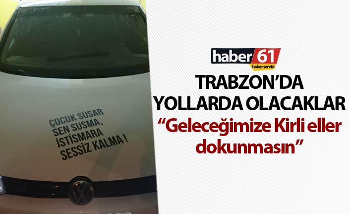 Trabzon’da yollarda olacaklar - “Geleceğimize Kirli eller dokunmasın”