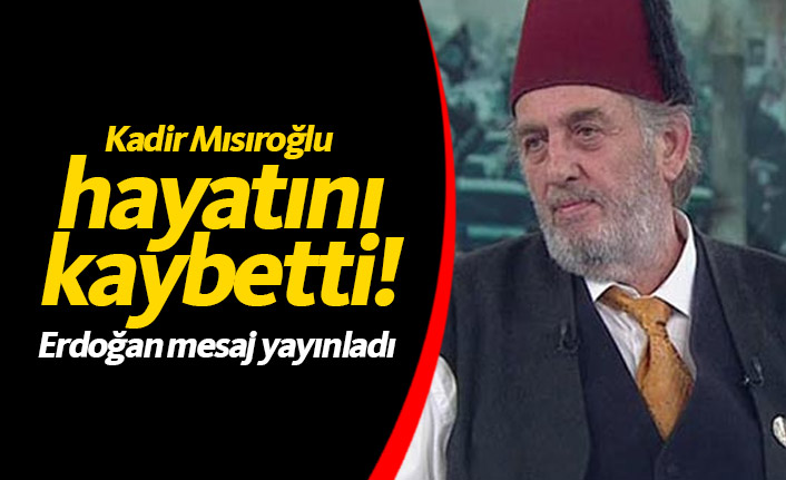 Kadir Mısıroğlu hayatını kaybetti!