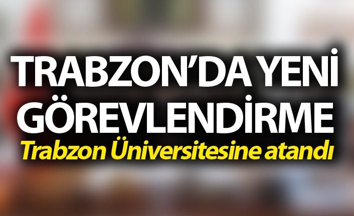 Trabzon’da yeni görevlendirme