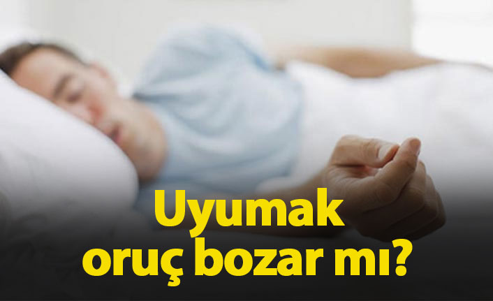 Uyumak orucu bozar mı? Uyuyarak oruç tutulur mu?