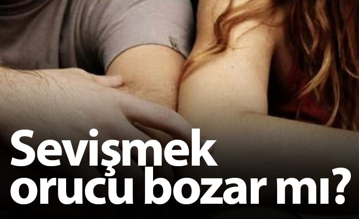 Sevişmek oruç bozar mı? Sevişmenin oruç üzerindeki etkisi nedir?