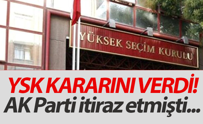 YSK, AK Parti'nin itirazı için kararını verdi!