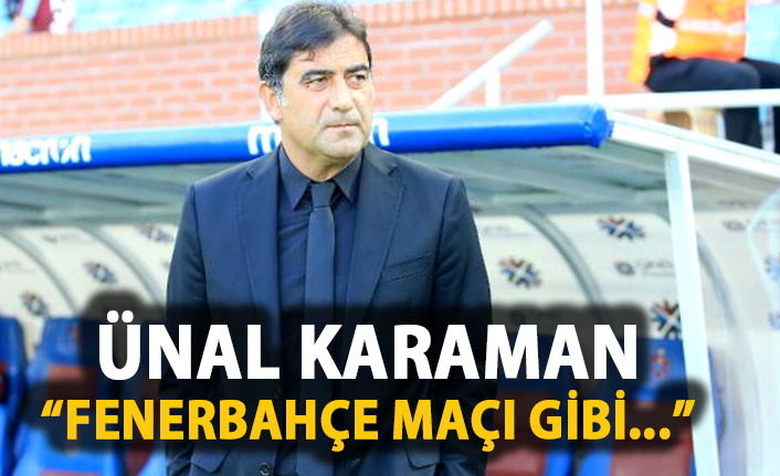 Ünal Karaman: Tüm maçlar aynı!