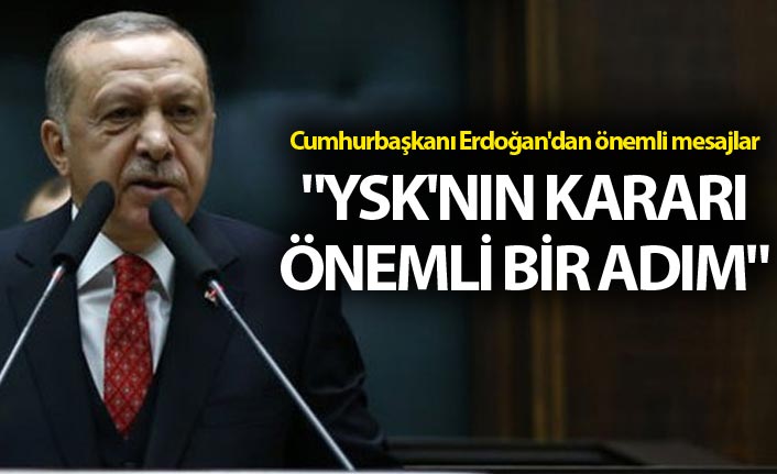 Cumhurbaşkanı Erdoğan'dan önemli mesajlar - "YSK'nın kararı önemli bir adım"