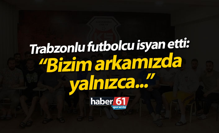 Trabzonlu futbolcu isyan etti!