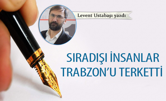 Sıradışı insanlar Trabzon’u terketti