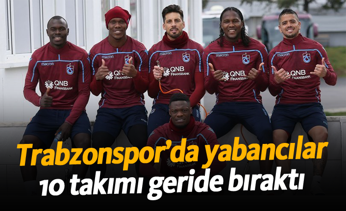 Trabzonspor'un yabancıları 10 takımı geride bıraktı!
