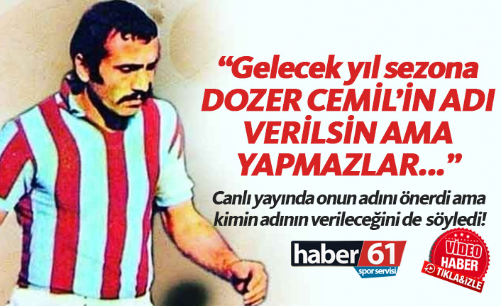 "Gelecek yıl sezona Dozer Cemil'in adı verilsin"