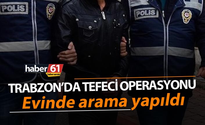 Trabzon’da tefeci operasyonu - Evinde arama yapıldı