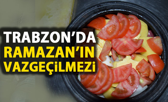 Trabzon'da Ramazanların vazgeçilmezi Güveç!