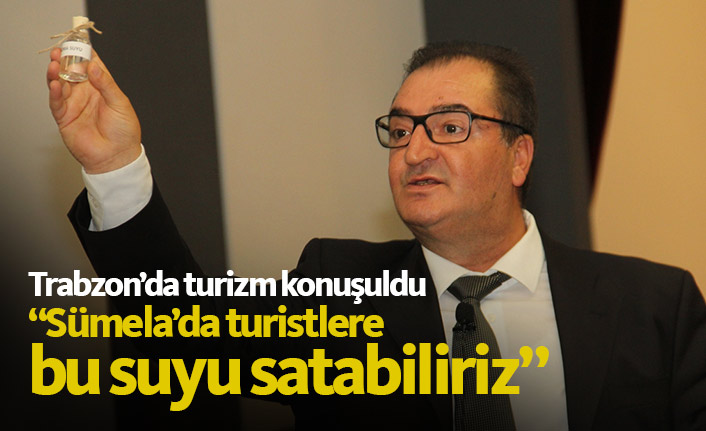 "Sümela'da turistlere bu suyu satabiliriz"