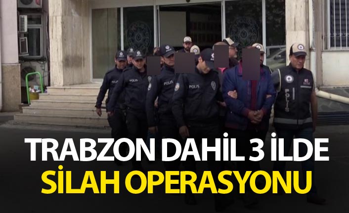 Trabzon dahil 3 ilde silah operasyonu
