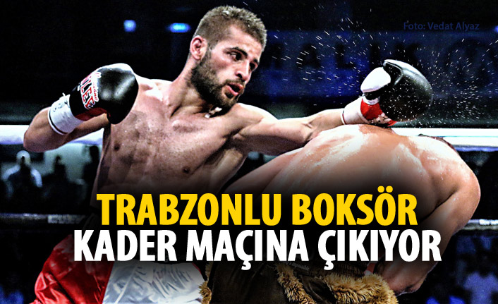 Trabzonlu boksör kader maçına çıkıyor
