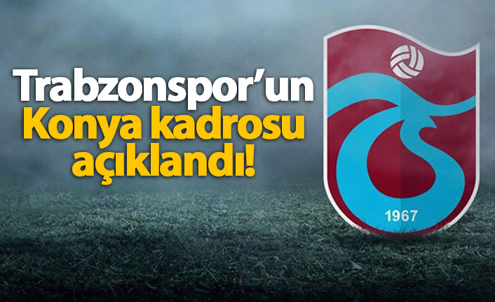 Trabzonspor'un Konyaspor kadrosu belli oldu!