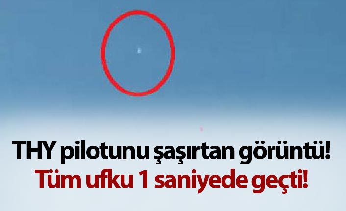 THY pilotunu şaşırtan görüntü! Tüm ufku 1 saniyede geçti!