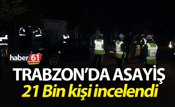 Trabzon’da Asayiş - 21 Bin kişi incelendi