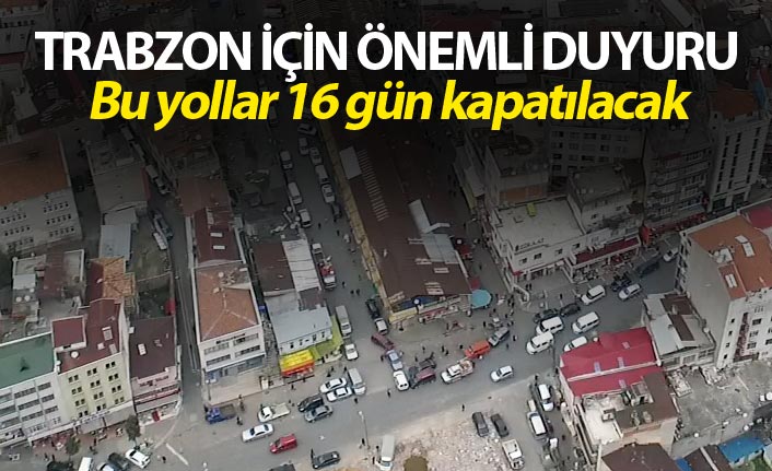 Trabzon için önemli duyuru - Bu yollar 16 gün kapatılacak