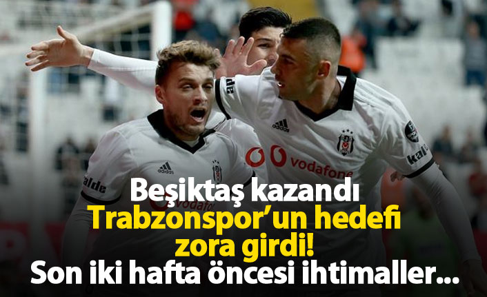 Beşiktaş kazandı, Trabzonspor'un hayali zora girdi